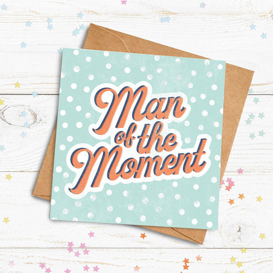 Man of the Moment Card. Father’s Day Card. Happy Father’s Day Card. Birthday Card. Direct Send Option.