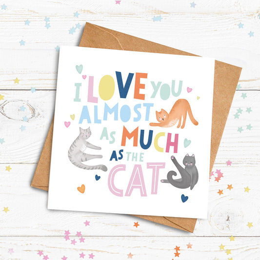 I love you almost as much as the Cat card. Happy Birthday Card. I Love You Card. Happy Anniversary Card. Send Direct Option.